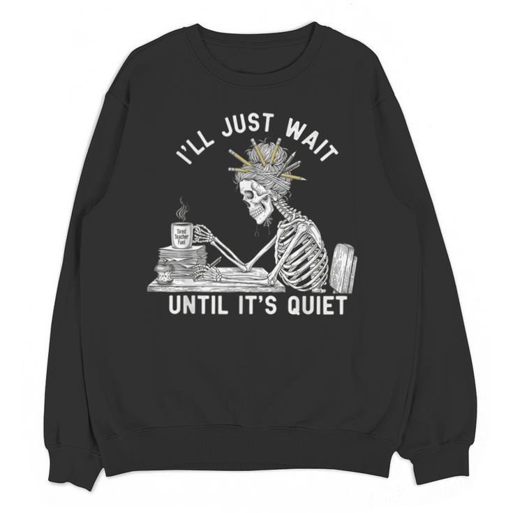 Teacher Skeleton Messy Bun I'Ll Just Wait Until Its Quiet Unisex Sweatshirt
