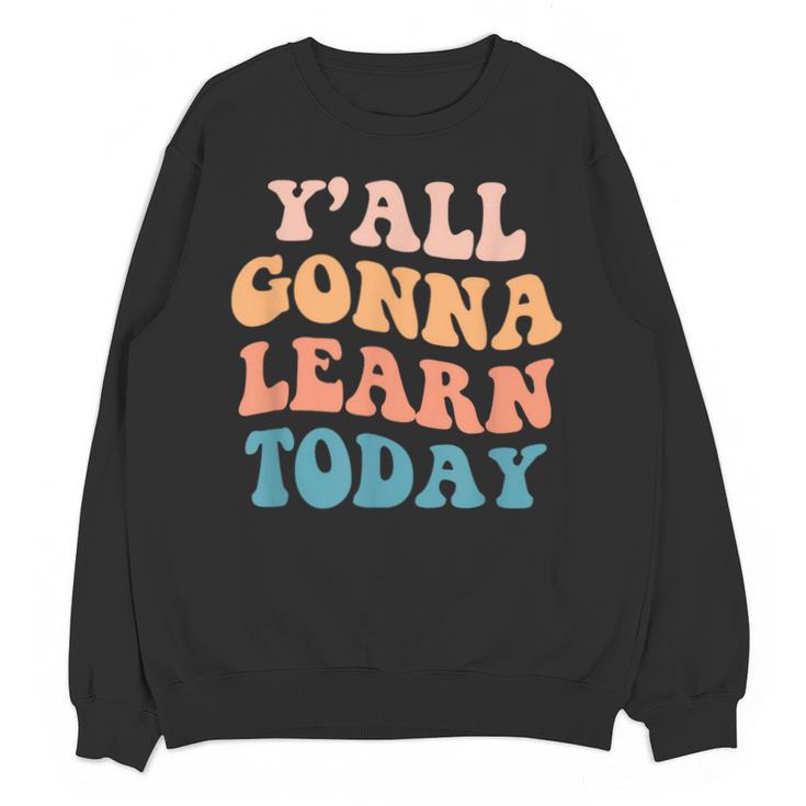Teacher Y'All Gonna Learn Today First Day Of School Teachers Unisex Sweatshirt