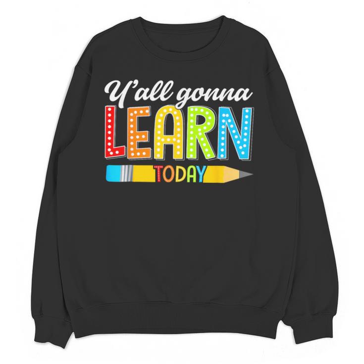 Teacher Y'All Gonna Learn Today First Day Of School Unisex Sweatshirt
