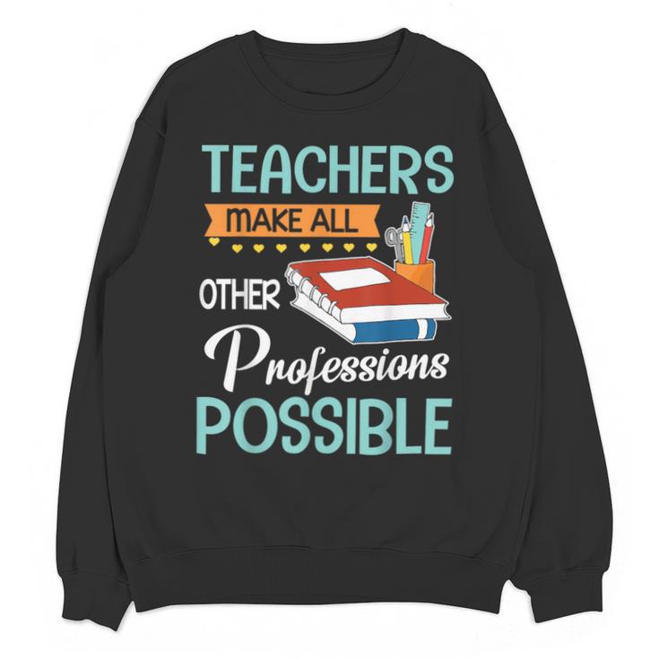 Teachers Make All Other Professions Possible Back To School For Men Women Unisex Sweatshirt