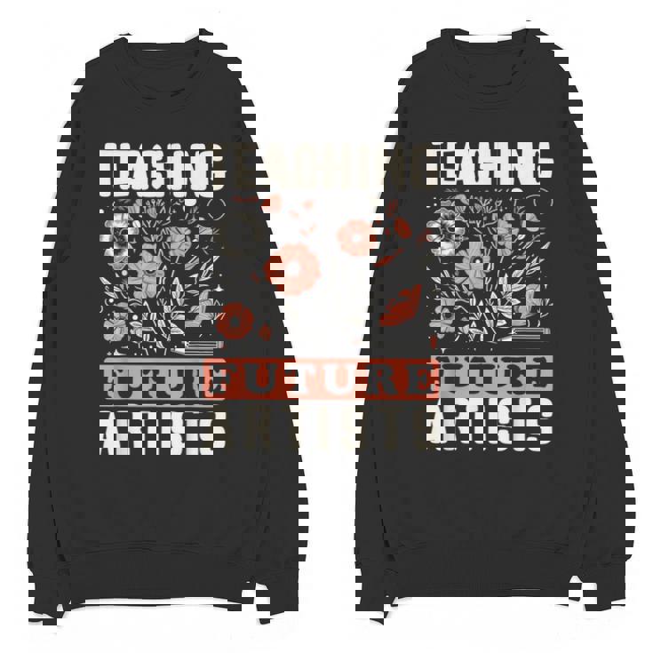 Teaching Future Artists For Art Teachers And Lovers For Men Women Girls Kids Unisex Sweatshirt