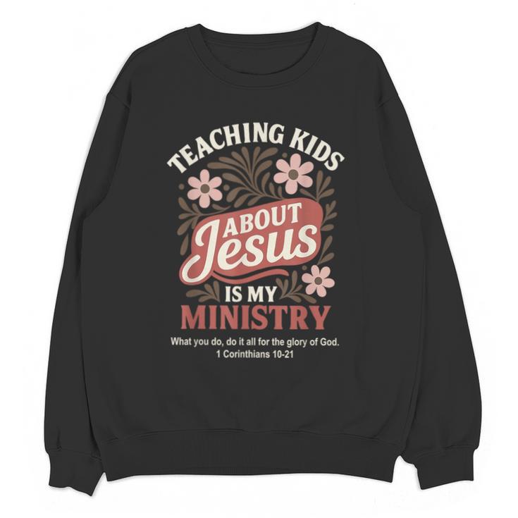 Teaching Kids About Jesus Is My Ministry Christian Teacher Unisex Sweatshirt