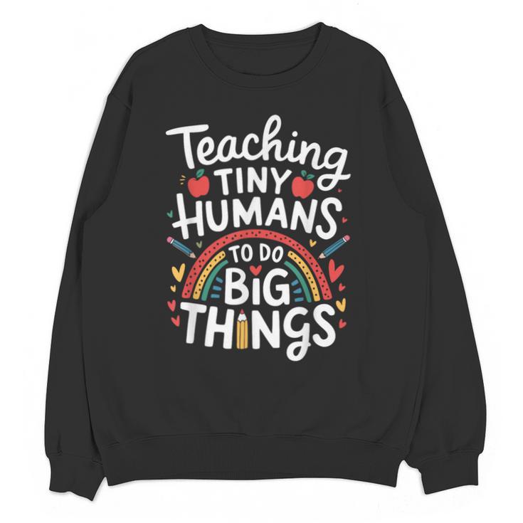 Teaching Tiny Humans Big Things I Teacher Unisex Sweatshirt