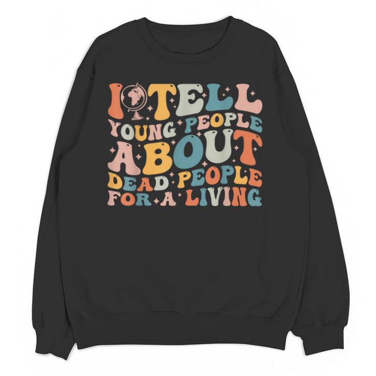 I Tell Young People About Dead People Groovy History Teacher Unisex Sweatshirt