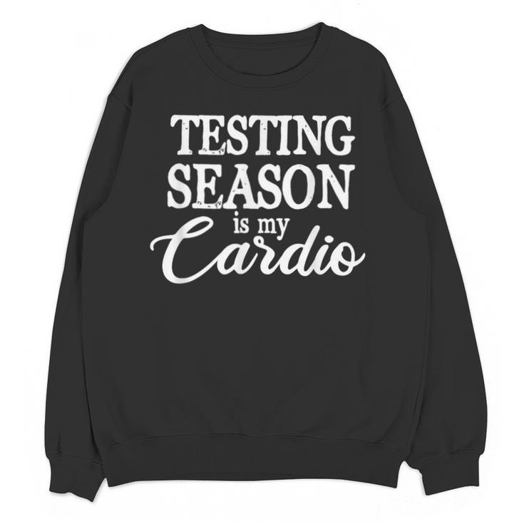 Testing Season Is My Cardio Teacher Test Day Unisex Sweatshirt