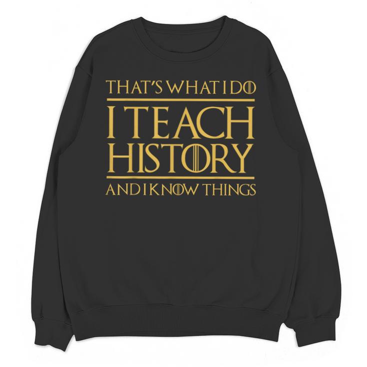 That's What I Do I Teach History And I Know Things Teacher Unisex Sweatshirt