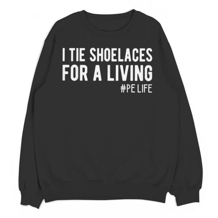 I Tie Shoelaces For a Living Elementary PE Teacher Unisex Sweatshirt