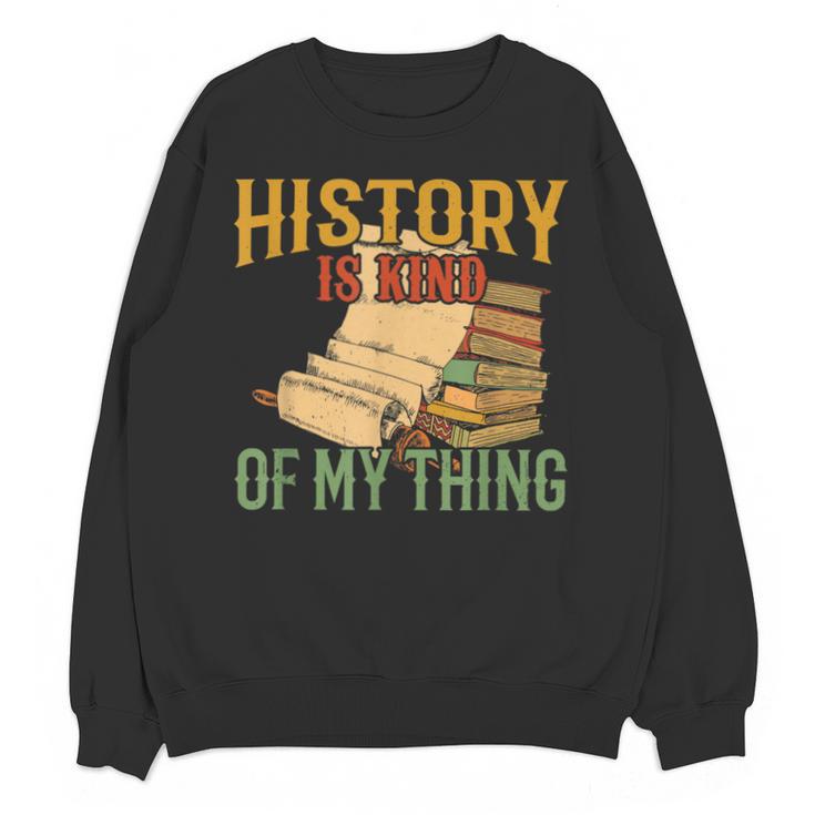 History Is Kind Of My Thing Historian Historic Teacher Job Unisex Sweatshirt