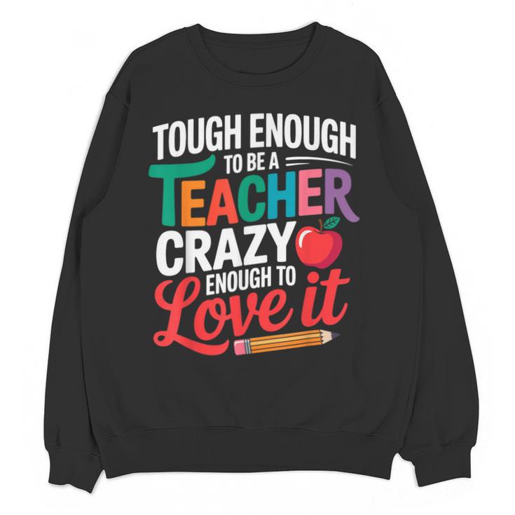 Tough Enough To Be A Teacher Crazy Enough To Love It Unisex Sweatshirt