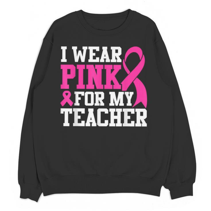 I Wear Pink For My Teacher Breast Cancer Awareness Unisex Sweatshirt