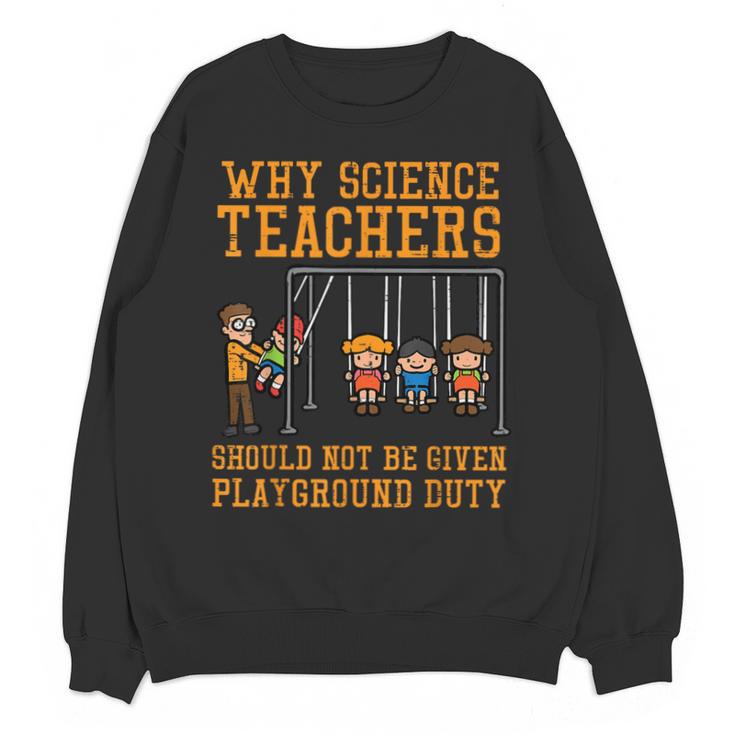 Why Science Teachers Not Given Playground Duty Men Women Unisex Sweatshirt
