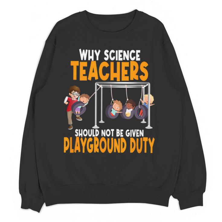 Why Science Teachers Should Not Be Given Playground Duty For Men Women Unisex Sweatshirt