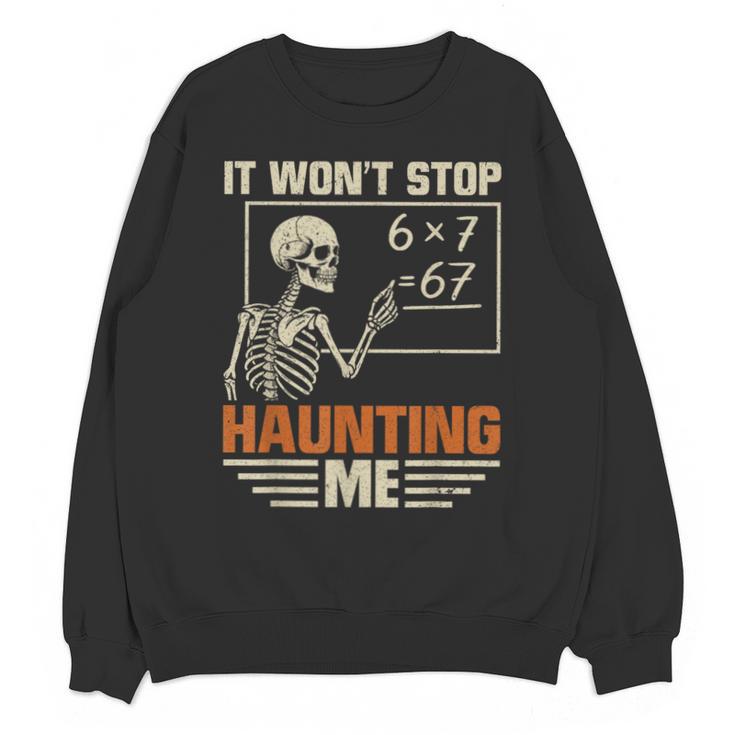 I Won't Stop Haunting Me Skeleton 6 7 Meme Teachers Unisex Sweatshirt