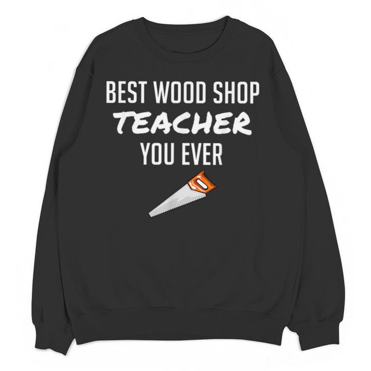 Wood Shop Teacher For Dad From Student Unisex Sweatshirt