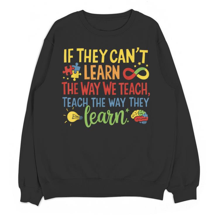 If They Can't Learn The Way We Teach Special Ed Teacher Unisex Sweatshirt