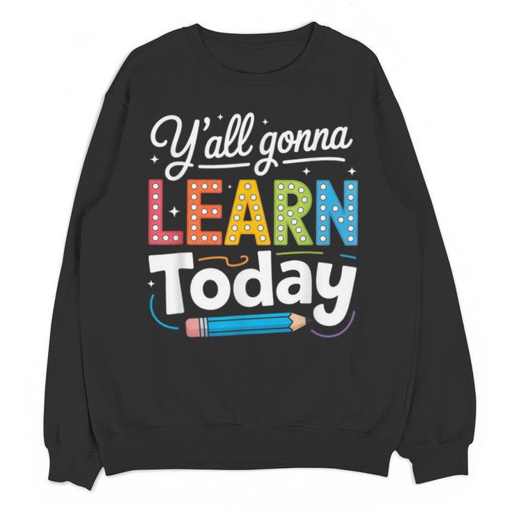 Y'All Gonna Learn Today Back To School First Day Teacher Unisex Sweatshirt