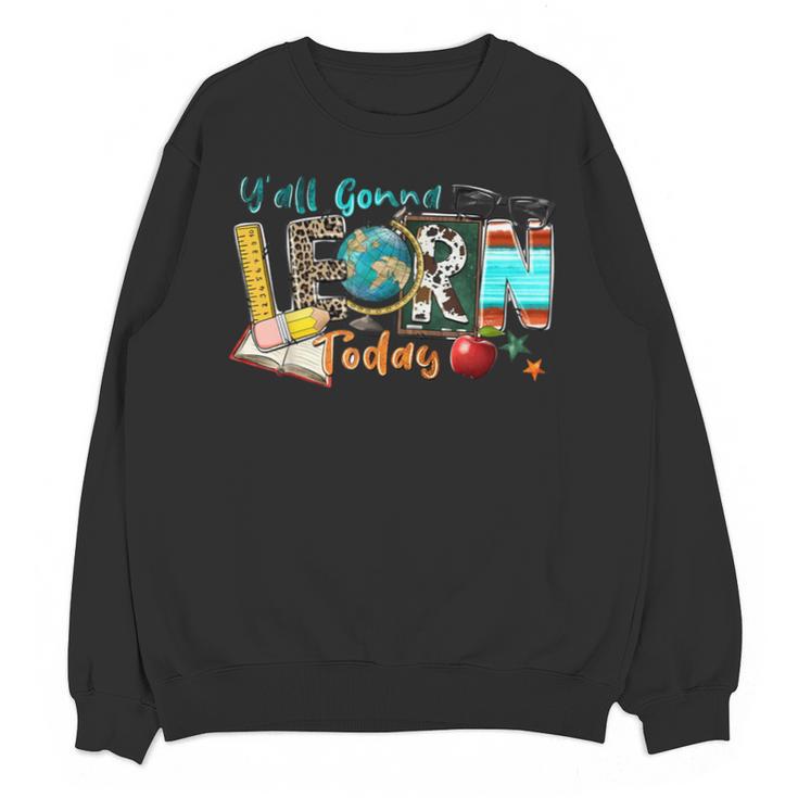 Y'All Gonna LEARN Today Back To School Teacher Appreciation Unisex Sweatshirt