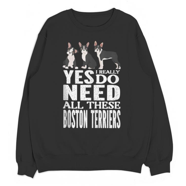 Yes I Really Do Need All These Boston Terriers Unisex Sweatshirt