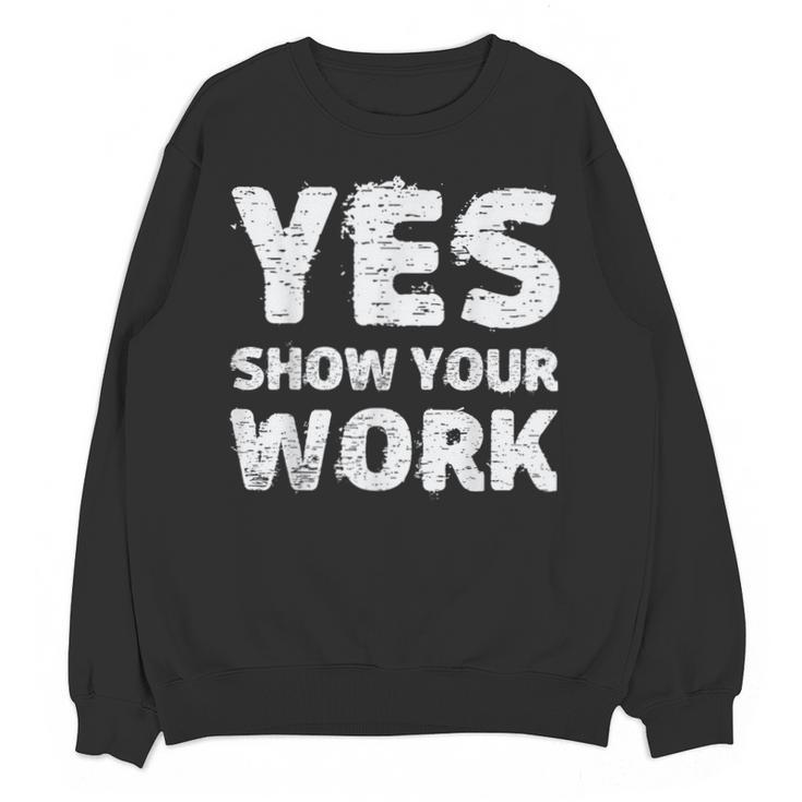 Yes Show Your Work Gteat Testing Math Teacher T-Shirt Unisex Sweatshirt