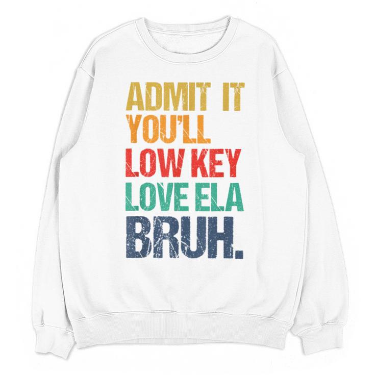 Admit It You Low Key Love ELA Bruh First Day School Teacher Unisex Sweatshirt