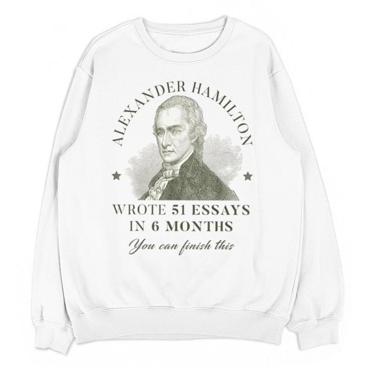 Alexander Hamilton Wrote 51 Essays In 6 Months Teacher Quote Unisex Sweatshirt