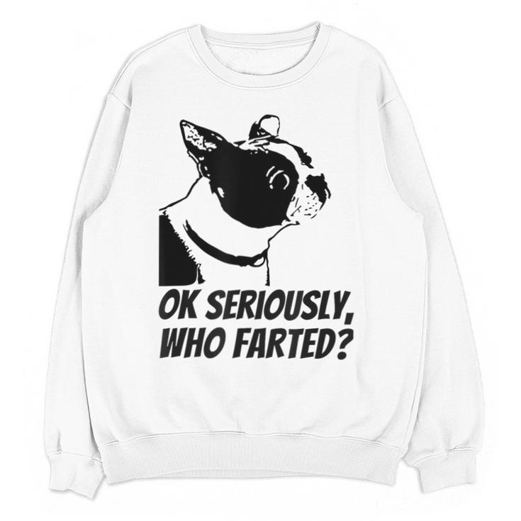Boston Terrier Shirt Ok Seriously Who Farted Unisex Sweatshirt