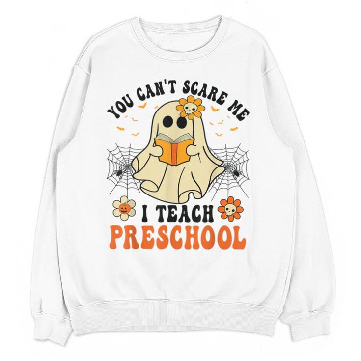 You Can't Scare Me I Teach Preschool Teacher Halloween Ghost Men Women Unisex Sweatshirt