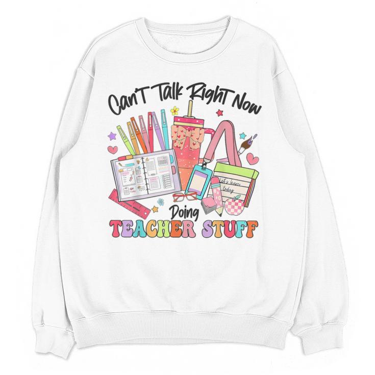 Can't Talk Right Now Doing Teacher Stuff Teacher Stuff Unisex Sweatshirt