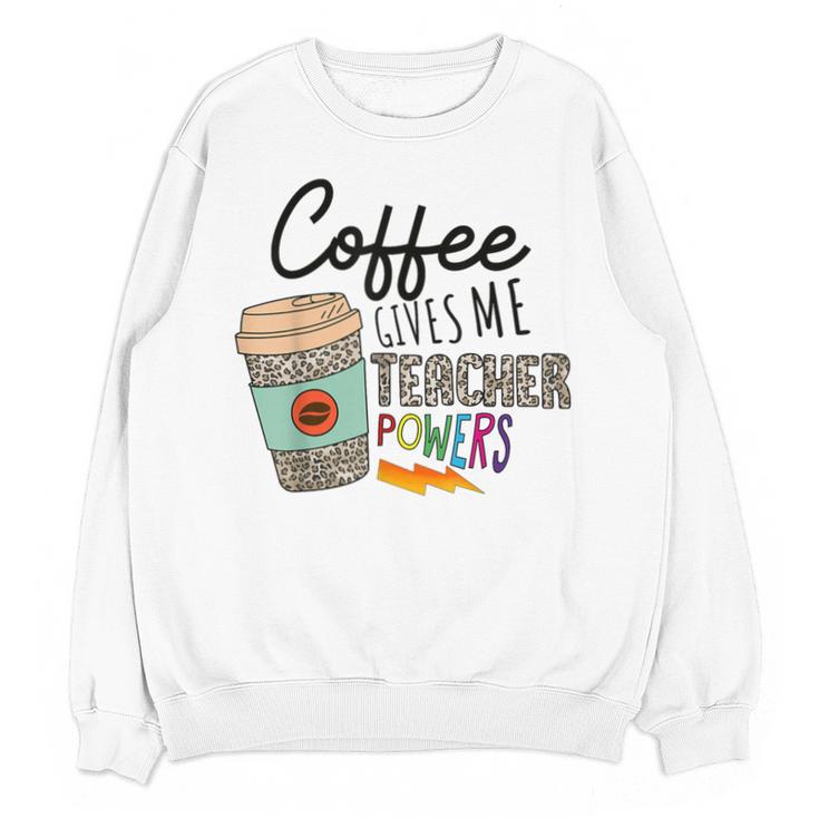 Coffee Gives Me Teacher Power Teacher Elementary Women Unisex Sweatshirt