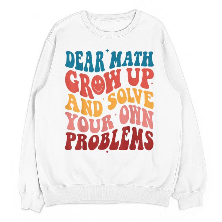 Dear Math Grow Up And Solve Your Own Problems Teens Teacher Unisex Sweatshirt