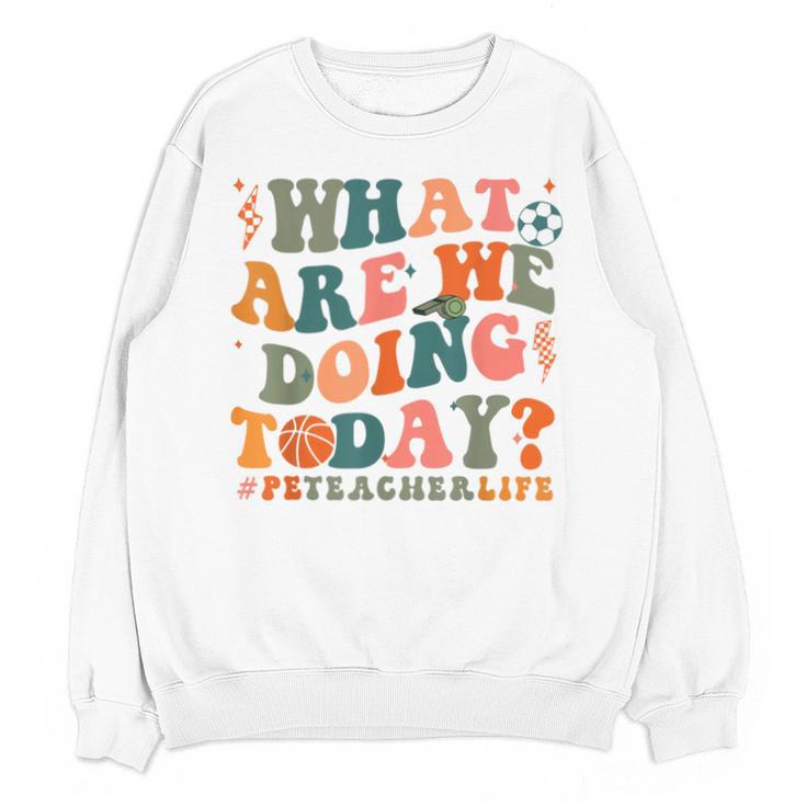 What Are We Doing Today Physical Education PE Teacher Women Unisex Sweatshirt