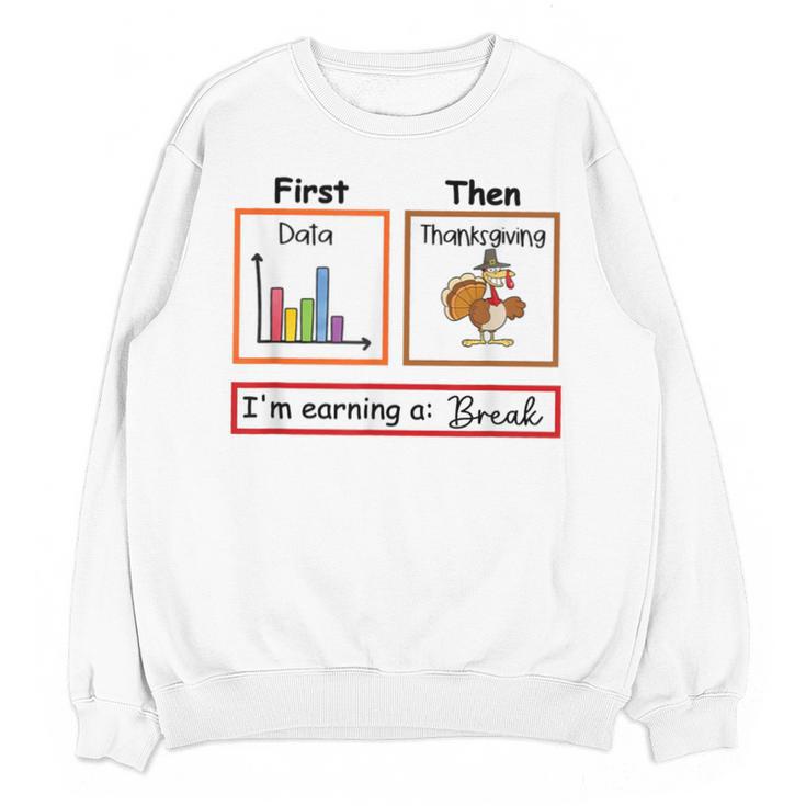 First Data Then Thanksgiving Im Earning A Break Sped Teacher Unisex Sweatshirt