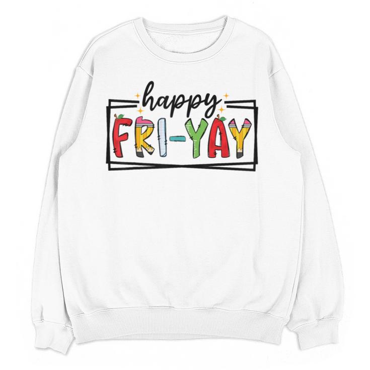 Happy Fri-Yay Friday Lovers Teacher Fri Yay Weekend Unisex Sweatshirt