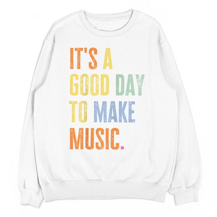 It's A Good Day To Make Music Music Lover Teacher Unisex Sweatshirt