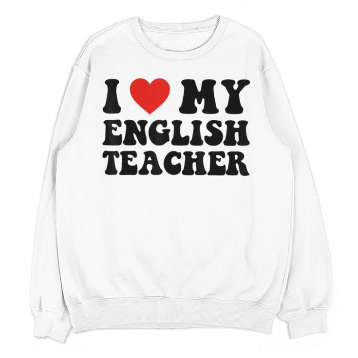I Love My English Teacher Heart English Language Teachers For Men Women Kids Unisex Sweatshirt