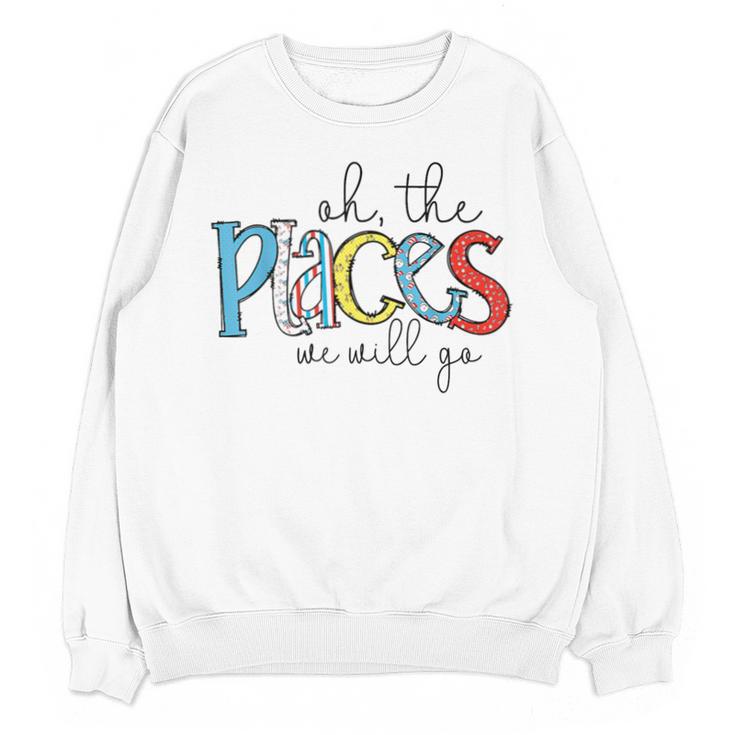 Oh The Places We Will Go Reading Day Book Lovers Teachers Unisex Sweatshirt