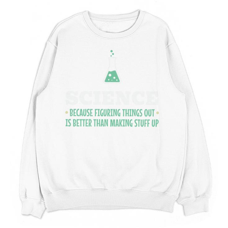 Science Because Figuring Things Out Better Student Teacher Unisex Sweatshirt