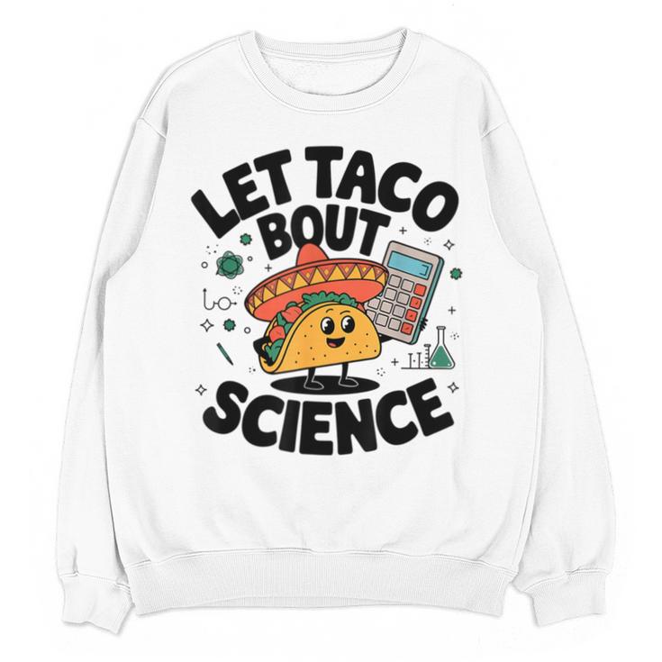 Lets Tacos Bout Science Scientist Teacher Unisex Sweatshirt