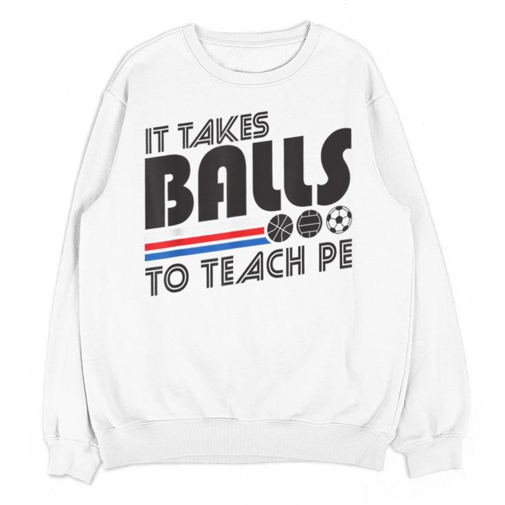It Takes Balls To Teach PE Gym Teacher Unisex Sweatshirt