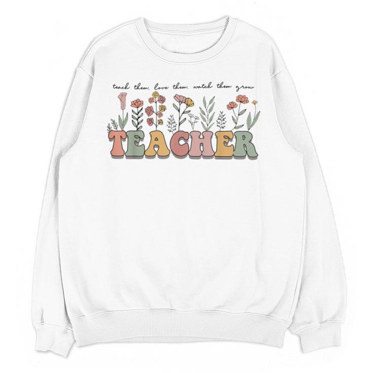Teach Them Love Them Watch Them Grow Teacher Unisex Sweatshirt