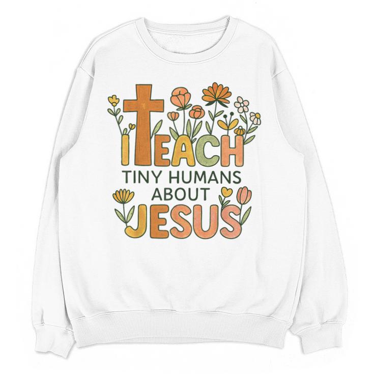 I Teach Tiny Humans About Jesus Christian Teacher Religious Unisex Sweatshirt