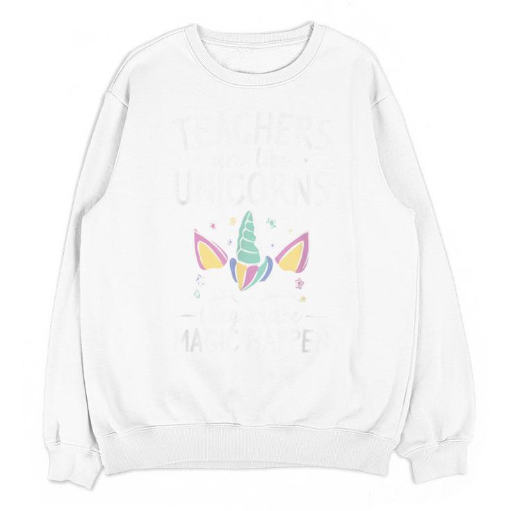 Teachers Are Like Unicorns They Make Magic Happen Unisex Sweatshirt
