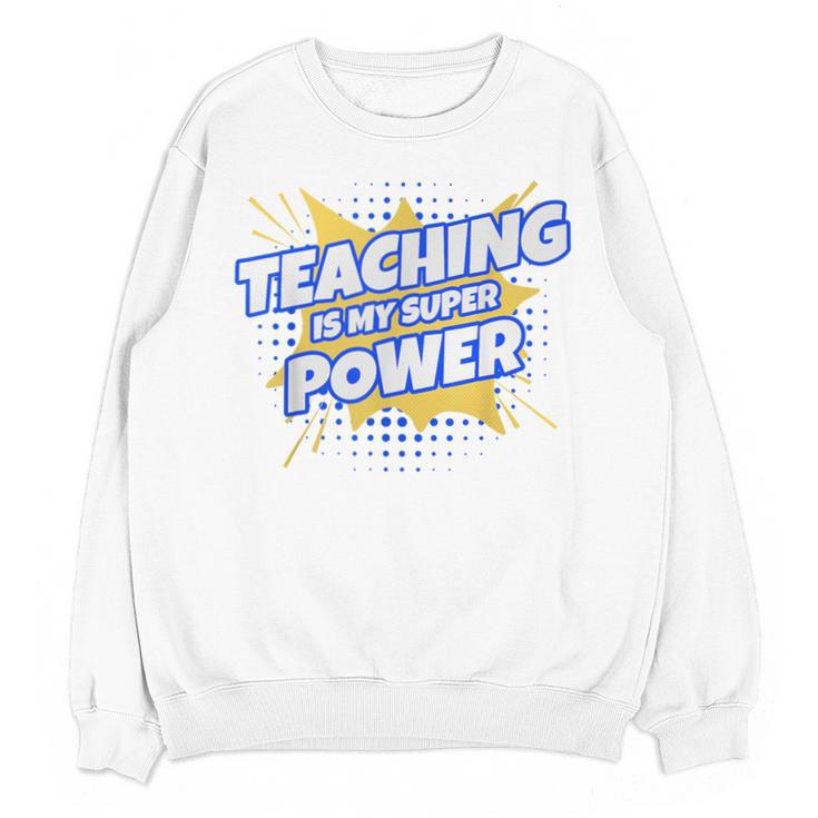 TEACHING IS MY SUPER POWER Teacher Appreciation Unisex Sweatshirt