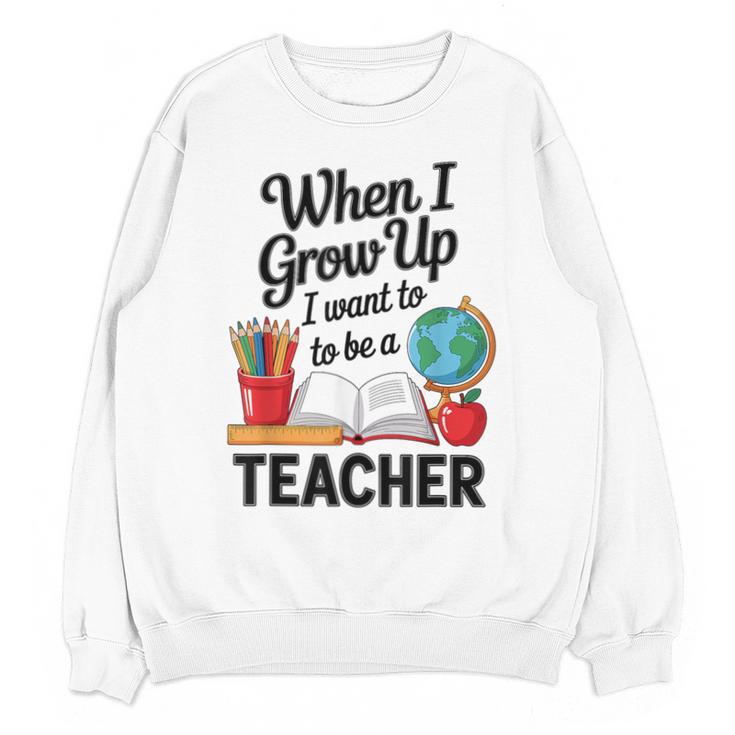 When I Grow Up I Want To Be Teacher Kids Unisex Sweatshirt