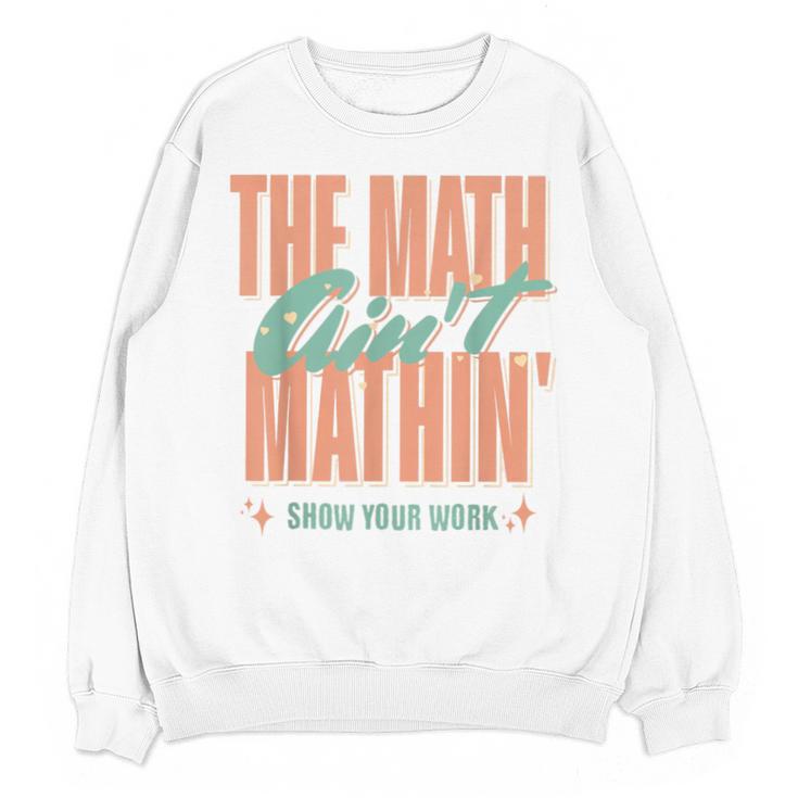 Women The Math Ain't Mathin Show Your Work Math Teacher Unisex Sweatshirt