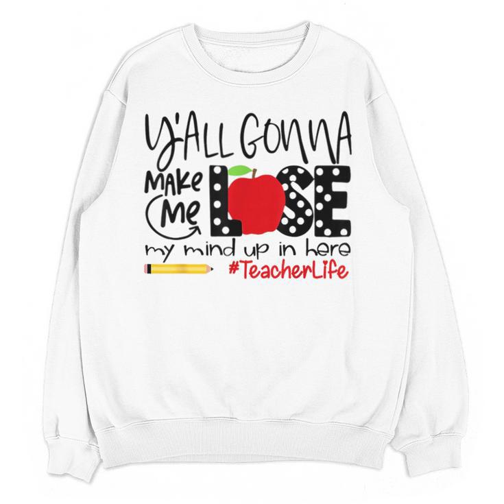 Y'All Gonna Make Me Lose My Mind Up Here Teacher Unisex Sweatshirt