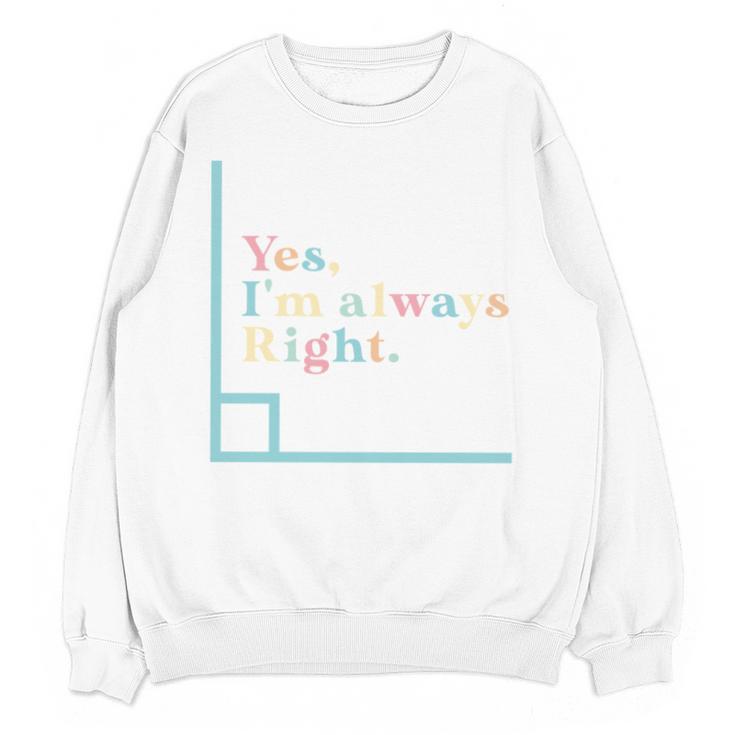 Yes I'm Always Right Math Teacher Geometry Angle Unisex Sweatshirt