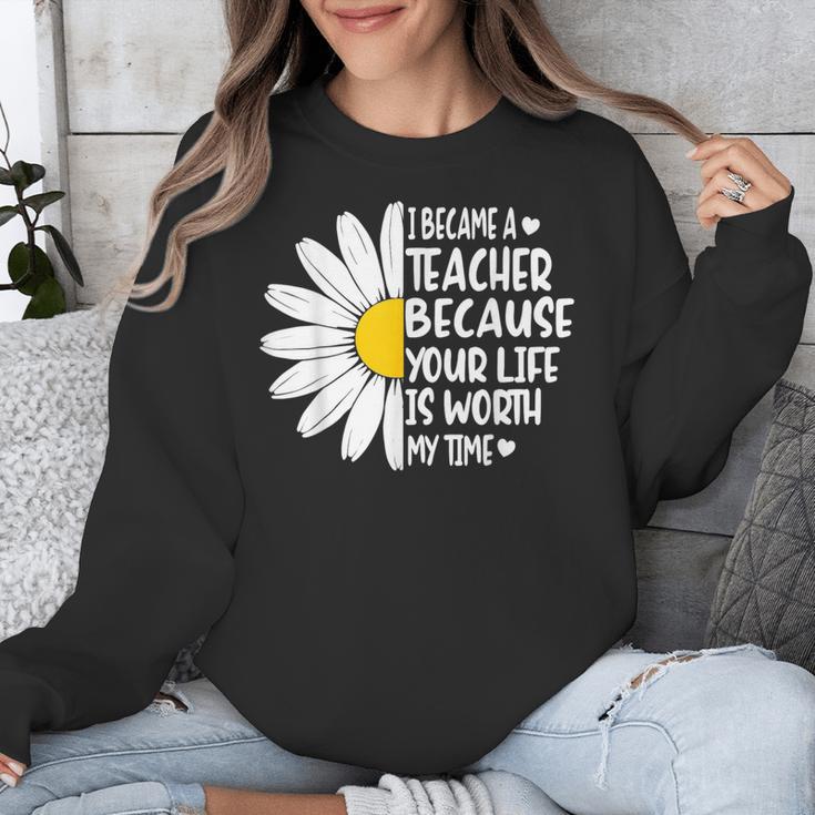 i Became a Teacher Because Your Life Is Worth My Time Unisex Sweatshirt, funny design i Became a Teacher Because Your Life Is Worth My Time Unisex Sweatshirt, funny design