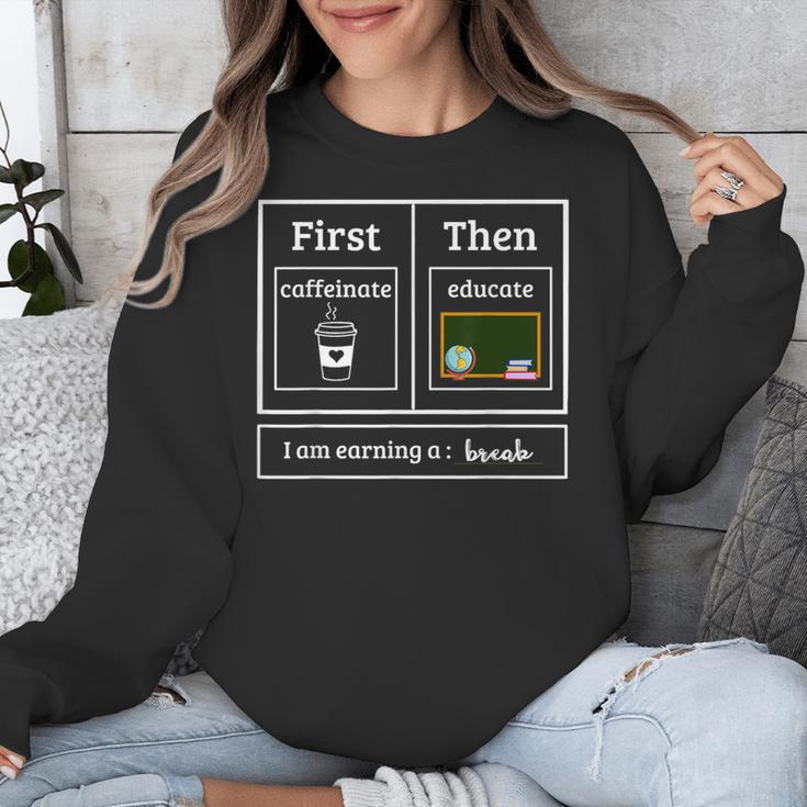 First Caffeinate Then Educate I Am Earning A Break Teacher Unisex Sweatshirt, funny design First Caffeinate Then Educate I Am Earning A Break Teacher Unisex Sweatshirt, funny design