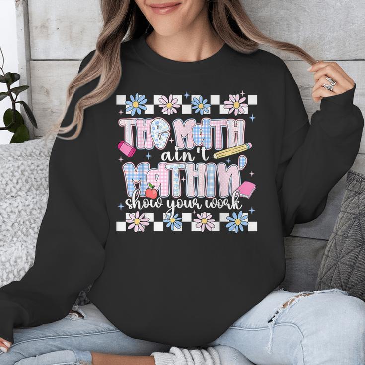 The Math Aint Mathin Meme Show Your Work Floral Math Teacher Unisex Sweatshirt, funny design The Math Aint Mathin Meme Show Your Work Floral Math Teacher Unisex Sweatshirt, funny design